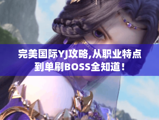 完美国际YJ攻略,从职业特点到单刷BOSS全知道! 完美国际YJ攻略,从职业特点到单刷BOSS全知道!