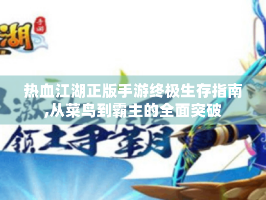 热血江湖正版手游终极生存指南,从菜鸟到霸主的全面突破 热血江湖正版手游终极生存指南,从菜鸟到霸主的全面突破