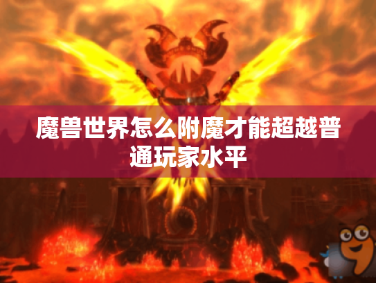 魔兽世界怎么附魔才能超越普通玩家水平 魔兽世界怎么附魔才能超越普通玩家水平