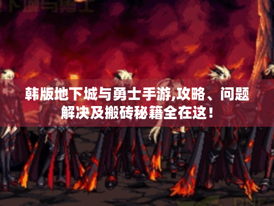 韩版地下城与勇士手游,攻略、问题解决及搬砖秘籍全在这! 韩版地下城与勇士手游,攻略、问题解决及搬砖秘籍全在这!