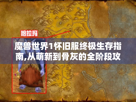 魔兽世界1怀旧服终极生存指南,从萌新到骨灰的全阶段攻略