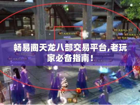 畅易阁天龙八部交易平台,老玩家必备指南! 畅易阁天龙八部交易平台,老玩家必备指南!