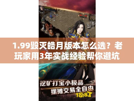 1.99毁灭皓月版本怎么选?老玩家用3年实战经验帮你避坑 1.99毁灭皓月版本怎么选?老玩家用3年实战经验帮你避坑