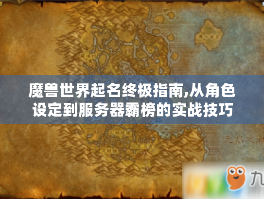 魔兽世界起名终极指南,从角色设定到服务器霸榜的实战技巧 魔兽世界起名终极指南,从角色设定到服务器霸榜的实战技巧