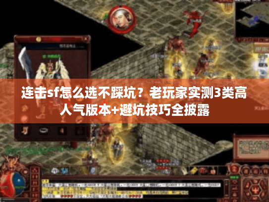 连击sf怎么选不踩坑？老玩家实测3类高人气版本+避坑技巧全披露