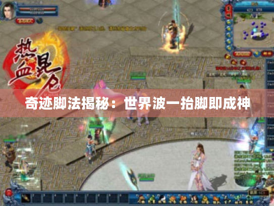 奇迹脚法揭秘:世界波一抬脚即成神 奇迹脚法揭秘:世界波一抬脚即成神