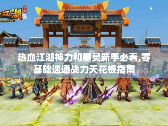 热血江湖神力和墨灵新手必看,零基础速通战力天花板指南 热血江湖神力和墨灵新手必看,零基础速通战力天花板指南