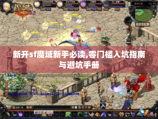 新开sf魔域新手必读,零门槛入坑指南与避坑手册
