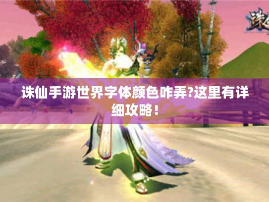 诛仙手游世界字体颜色咋弄?这里有详细攻略! 诛仙手游世界字体颜色咋弄?这里有详细攻略!