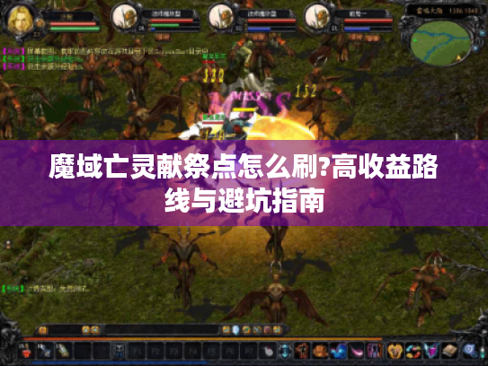 魔域亡灵献祭点怎么刷?高收益路线与避坑指南 魔域亡灵献祭点怎么刷?高收益路线与避坑指南