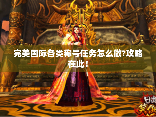 完美国际各类称号任务怎么做?攻略在此! 完美国际各类称号任务怎么做?攻略在此!