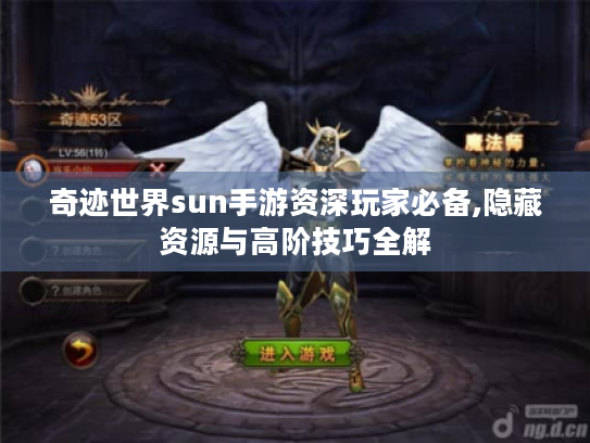 奇迹世界sun手游资深玩家必备,隐藏资源与高阶技巧全解