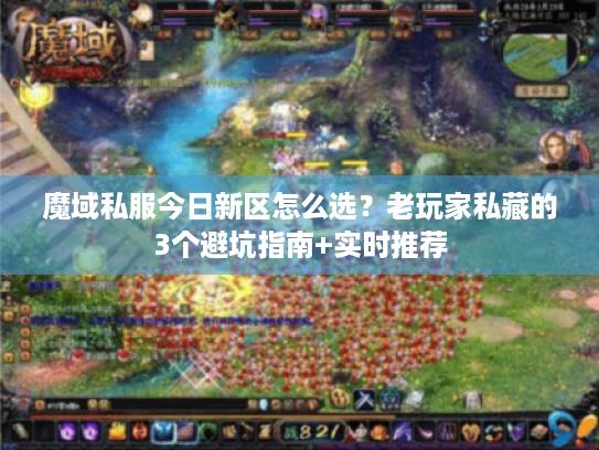 魔域私服今日新区怎么选？老玩家私藏的3个避坑指南+实时推荐