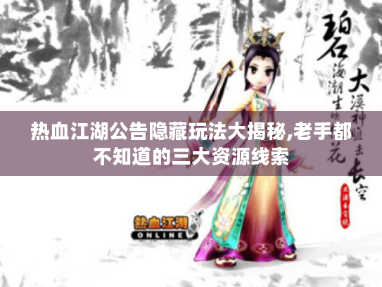 热血江湖公告隐藏玩法大揭秘,老手都不知道的三大资源线索 热血江湖公告隐藏玩法大揭秘,老手都不知道的三大资源线索