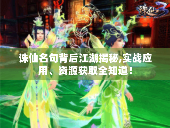 诛仙名句背后江湖揭秘,实战应用、资源获取全知道! 诛仙名句背后江湖揭秘,实战应用、资源获取全知道!