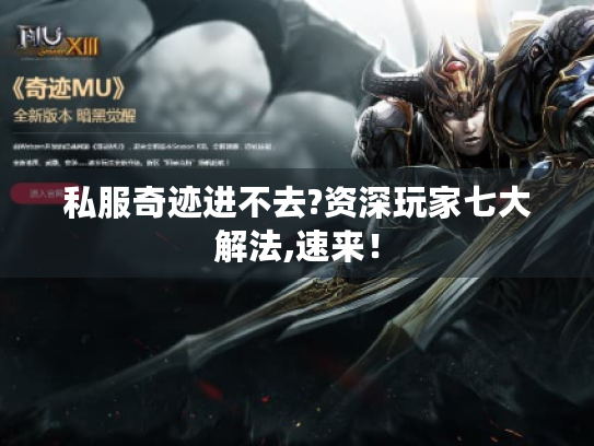 私服奇迹进不去?资深玩家七大解法,速来! 私服奇迹进不去?资深玩家七大解法,速来!