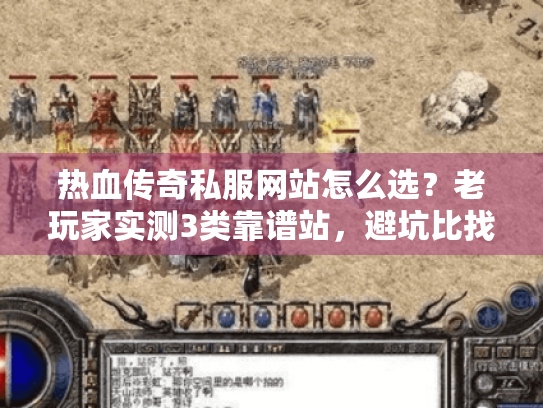 热血传奇私服网站怎么选?老玩家实测3类靠谱站,避坑比找服更重要 热血传奇私服网站怎么选?老玩家实测3类靠谱站,避坑比找服更重要