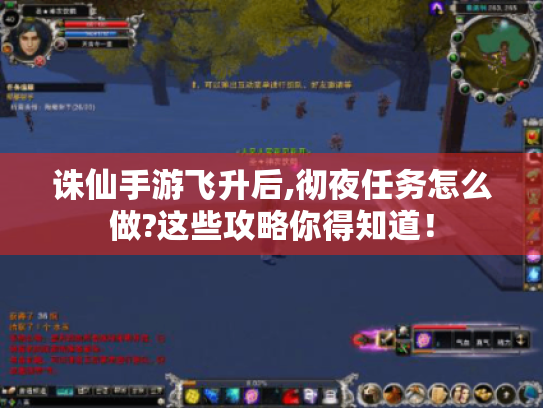 诛仙手游飞升后,彻夜任务怎么做?这些攻略你得知道! 诛仙手游飞升后,彻夜任务怎么做?这些攻略你得知道!