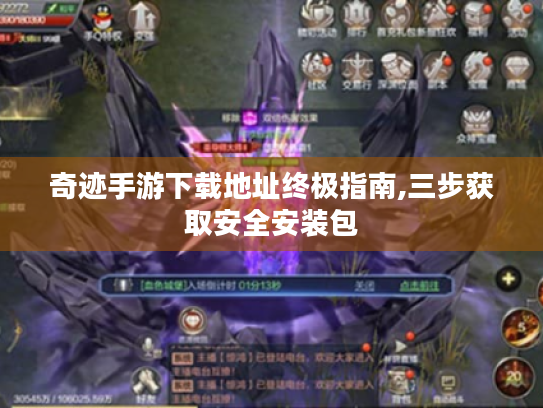 奇迹手游下载地址终极指南,三步获取安全安装包 奇迹手游下载地址终极指南,三步获取安全安装包