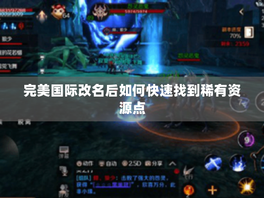 完美国际改名后如何快速找到稀有资源点 完美国际改名后如何快速找到稀有资源点
