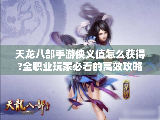 天龙八部手游侠义值怎么获得?全职业玩家必看的高效攻略