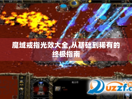 魔域戒指光效大全,从基础到稀有的终极指南