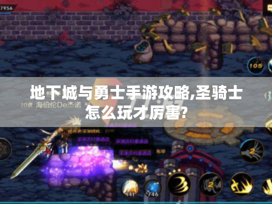 地下城与勇士手游攻略,圣骑士怎么玩才厉害? 地下城与勇士手游攻略,圣骑士怎么玩才厉害?