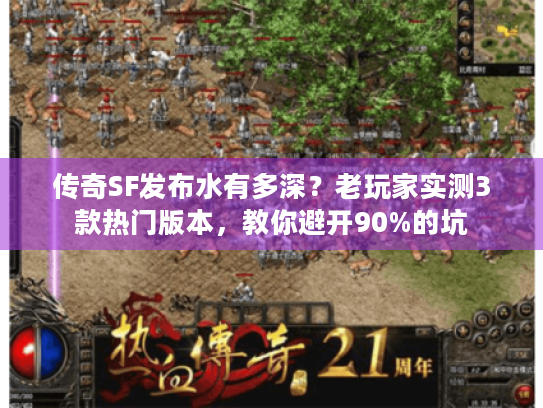 传奇SF发布水有多深?老玩家实测3款热门版本,教你避开90%的坑 传奇SF发布水有多深?老玩家实测3款热门版本,教你避开90%的坑
