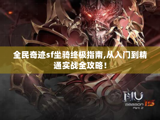 全民奇迹sf坐骑终极指南,从入门到精通实战全攻略！