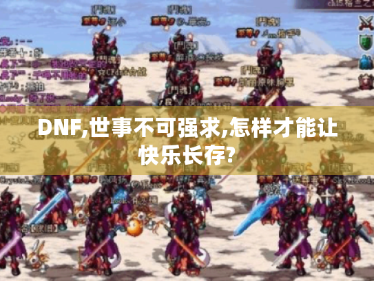 DNF,世事不可强求,怎样才能让快乐长存? DNF,世事不可强求,怎样才能让快乐长存?