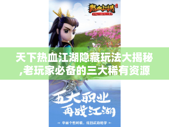 天下热血江湖隐藏玩法大揭秘,老玩家必备的三大稀有资源攻略