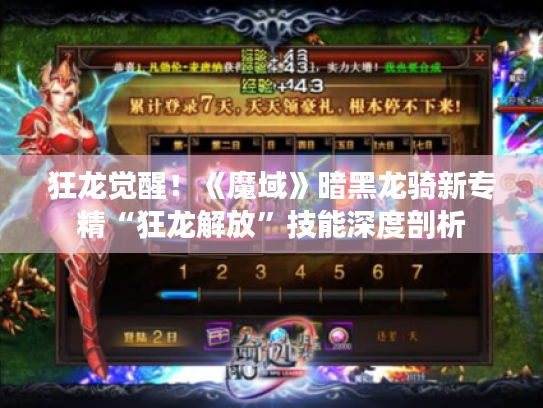 狂龙觉醒!《魔域》暗黑龙骑新专精“狂龙解放”技能深度剖析 狂龙觉醒!《魔域》暗黑龙骑新专精“狂龙解放”技能深度剖析