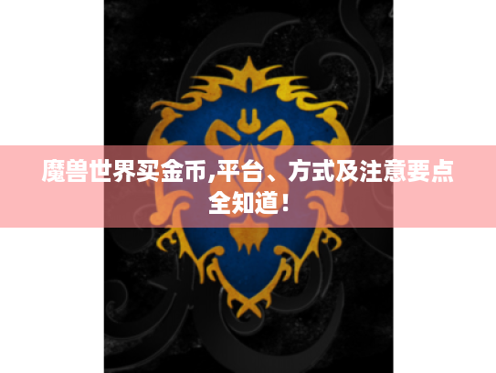 魔兽世界买金币,平台、方式及注意要点全知道! 魔兽世界买金币,平台、方式及注意要点全知道!