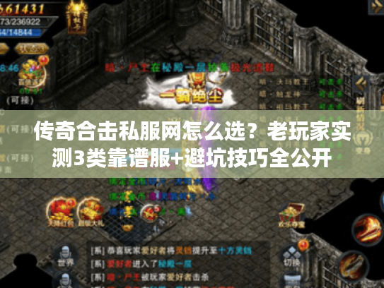 传奇合击私服网怎么选?老玩家实测3类靠谱服+避坑技巧全公开 传奇合击私服网怎么选?老玩家实测3类靠谱服+避坑技巧全公开