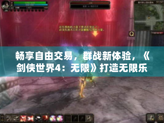 畅享自由交易,群战新体验,《剑侠世界4:无限》打造无限乐趣 畅享自由交易,群战新体验,《剑侠世界4:无限》打造无限乐趣