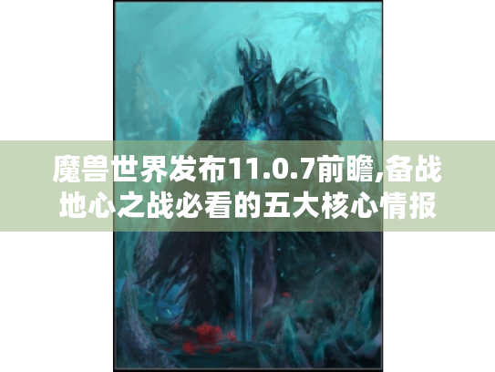 魔兽世界发布11.0.7前瞻,备战地心之战必看的五大核心情报 魔兽世界发布11.0.7前瞻,备战地心之战必看的五大核心情报