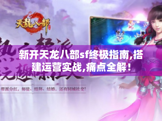 新开天龙八部sf终极指南,搭建运营实战,痛点全解! 新开天龙八部sf终极指南,搭建运营实战,痛点全解!