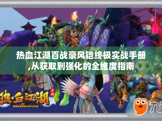 热血江湖百战豪风铠终极实战手册,从获取到强化的全维度指南 热血江湖百战豪风铠终极实战手册,从获取到强化的全维度指南