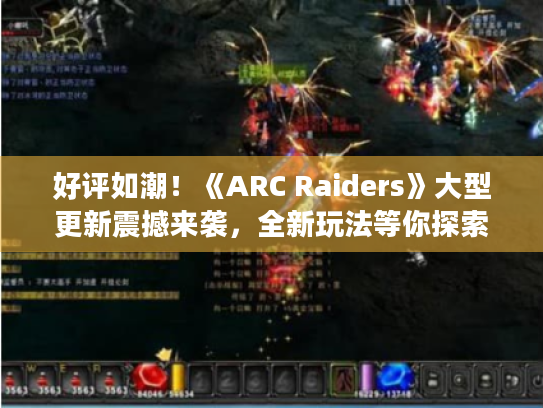 好评如潮!《ARC Raiders》大型更新震撼来袭,全新玩法等你探索! 好评如潮!《ARC Raiders》大型更新震撼来袭,全新玩法等你探索!