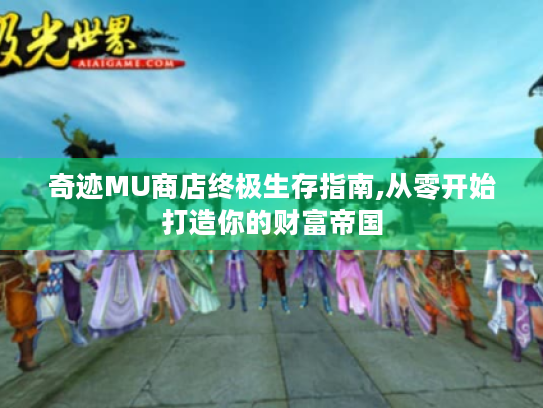 奇迹MU商店终极生存指南,从零开始打造你的财富帝国 奇迹MU商店终极生存指南,从零开始打造你的财富帝国