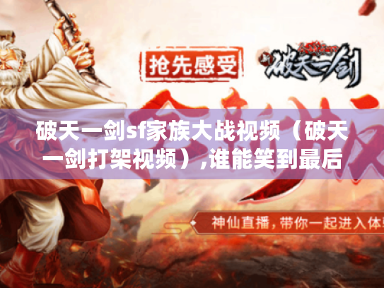 破天一剑sf家族大战视频(破天一剑打架视频),谁能笑到最后? 破天一剑sf家族大战视频(破天一剑打架视频),谁能笑到最后?
