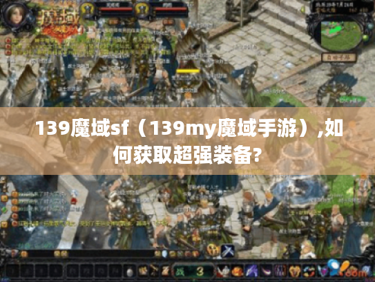 139魔域sf（139my魔域手游）,如何获取超强装备?