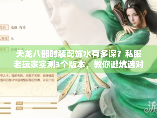 天龙八部时装配饰水有多深?私服老玩家实测3个版本,教你避坑选对款 天龙八部时装配饰水有多深?私服老玩家实测3个版本,教你避坑选对款