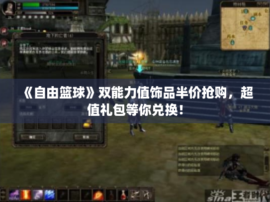 《自由篮球》双能力值饰品半价抢购,超值礼包等你兑换! 《自由篮球》双能力值饰品半价抢购,超值礼包等你兑换!