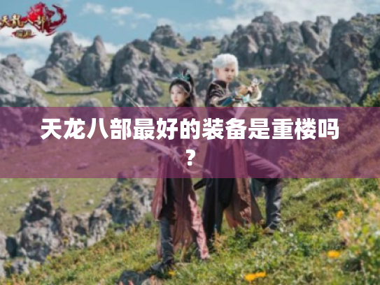 天龙八部最好的装备是重楼吗? 天龙八部最好的装备是重楼吗?