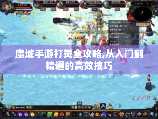 魔域手游打灵全攻略,从入门到精通的高效技巧 魔域手游打灵全攻略,从入门到精通的高效技巧