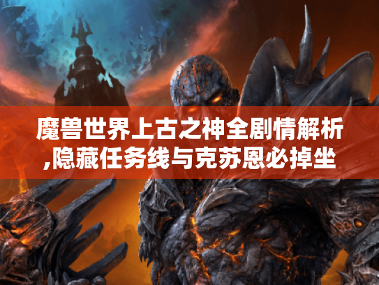 魔兽世界上古之神全剧情解析,隐藏任务线与克苏恩必掉坐骑攻略 魔兽世界上古之神全剧情解析,隐藏任务线与克苏恩必掉坐骑攻略