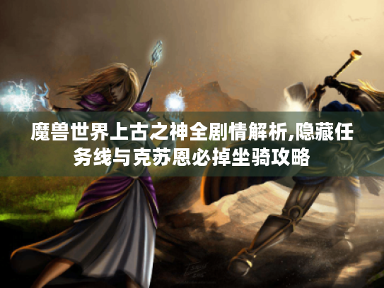 魔兽世界上古之神全剧情解析,隐藏任务线与克苏恩必掉坐骑攻略 魔兽世界上古之神全剧情解析,隐藏任务线与克苏恩必掉坐骑攻略