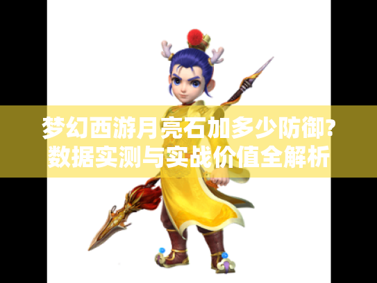 梦幻西游月亮石加多少防御?数据实测与实战价值全解析 梦幻西游月亮石加多少防御?数据实测与实战价值全解析