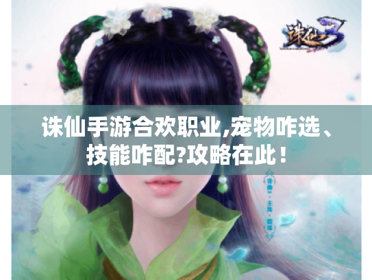 诛仙手游合欢职业,宠物咋选、技能咋配?攻略在此！